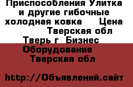 Приспособления-Улитка и другие гибочные(холодная ковка). › Цена ­ 11 000 - Тверская обл., Тверь г. Бизнес » Оборудование   . Тверская обл.